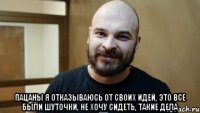  Пацаны я отказываюсь от своих идей, это все были шуточки, не хочу сидеть, такие дела