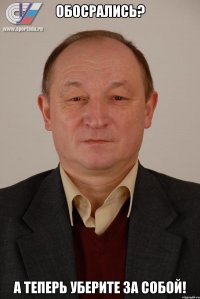 Обосрались? А теперь уберите за собой!