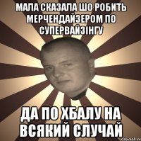 Мала сказала шо робить мерчендайзером по супервайзінгу да по хбалу на всякий случай