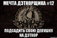 мечта дэткорщика #12 ПОДСАДИТЬ СВОЮ ДЕВУШКУ НА ДЭТКОР
