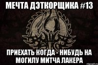 мечта дэткорщика #13 ПРИЕХАТЬ КОГДА - НИБУДЬ НА МОГИЛУ МИТЧА ЛАКЕРА