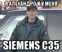 я алехандро и у меня siemens c35