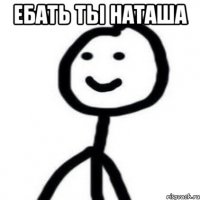 ебать ты Наташа 