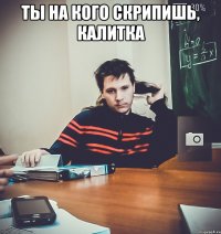Ты на кого скрипишь, калитка 