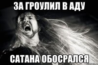 За гроулил в аду Сатана обосрался