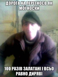 дорога на перегноєв як мої носки 100 разів залатані і всьо равно диряві
