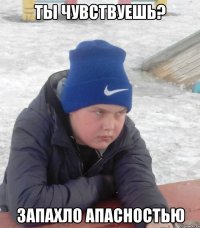 ТЫ ЧУВСТВУЕШЬ? ЗАПАХЛО АПАСНОСТЬЮ