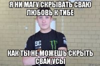 Я ни магу скрывать сваю любовь к тибе Как ты не можешь скрыть сваи усы