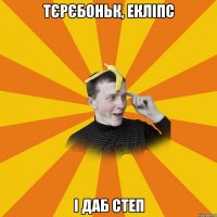 Тєрєбоньк, екліпс і даб степ
