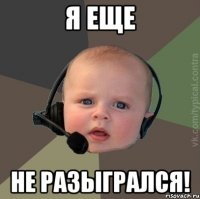 Я еще не разыгрался!
