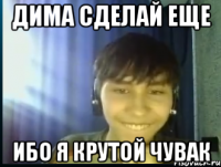 Дима сделай еще Ибо я крутой чувак