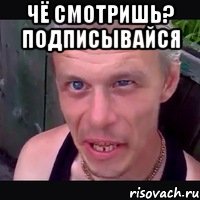 Чё смотришь? подписывайся 