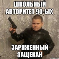 школьный авторитет 90-ых Заряженный защекан