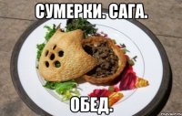 Сумерки. Сага. Обед.