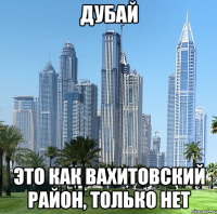 дубай это как вахитовский район, только нет