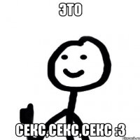 ЭТО СЕКС,СЕКС,СЕКС :3