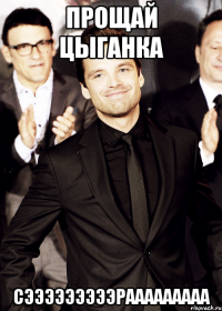 прощай цыганка сэээээээээрааааааааа