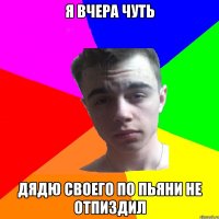 Я вчера чуть дядю своего по пьяни не отпиздил