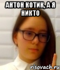 Антон котик, а я никто 
