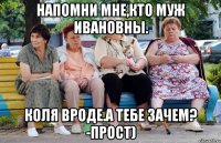 напомни мне,кто муж Ивановны. Коля вроде.а тебе зачем? -Прост)