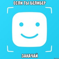 Если ты Белибер Закачай