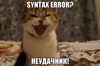 Syntax error? Неудачник!