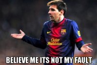  believe me its not my fault