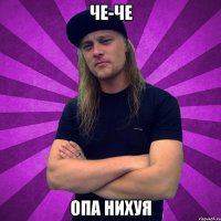 че-че опа нихуя
