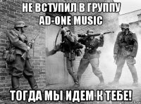 НЕ ВСТУПИЛ В ГРУППУ AD-ONE MUSIC ТОГДА МЫ ИДЕМ К ТЕБЕ!