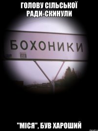 голову сільської ради-скинули "міся", був хароший