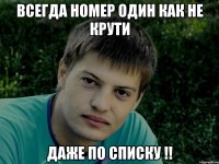 Всегда номер один как не крути Даже по списку !!