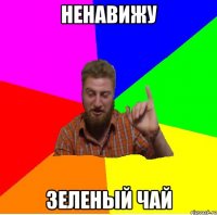 ненавижу зеленый чай