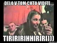 delo v tom chto vidite... tiriririhhiriri)))
