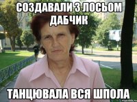 Создавали з Лосьом дабчик Танцювала вся Шпола