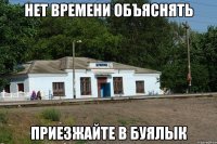 Нет времени объяснять приезжайте в Буялык