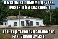 в буялыке помимо друзей, приятелей и знакомых есть еще такой вид знакомств, как "бухали вместе"