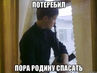 Потеребил Пора родину спасать