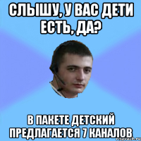 СЛЫШУ, У ВАС ДЕТИ ЕСТЬ, ДА? В ПАКЕТЕ ДЕТСКИЙ ПРЕДЛАГАЕТСЯ 7 КАНАЛОВ