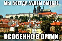 мы всегда будем вместе особенно в оргии