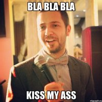 Bla bla bla Kiss my ass