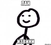 лан извини