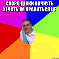 скоро дівки почнуть хечить,їм нравиться це 