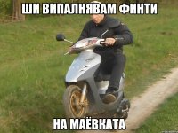 ши випалнявам финти на маёвката