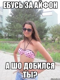 ебусь за айфон а шо добился ты?