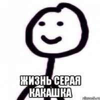  жизнь серая какашка