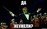 ДА НЕУЖЕЛИ?