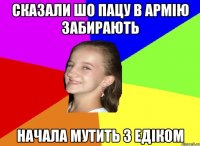 сказали шо пацу в армію забирають начала мутить з Едіком