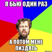 я бью один раз а потом мене пиздять