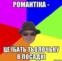 Романтіка - це їбать тьолочьку в посадкі