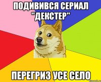 Подивився сериал "Декстер" Перегриз усе село